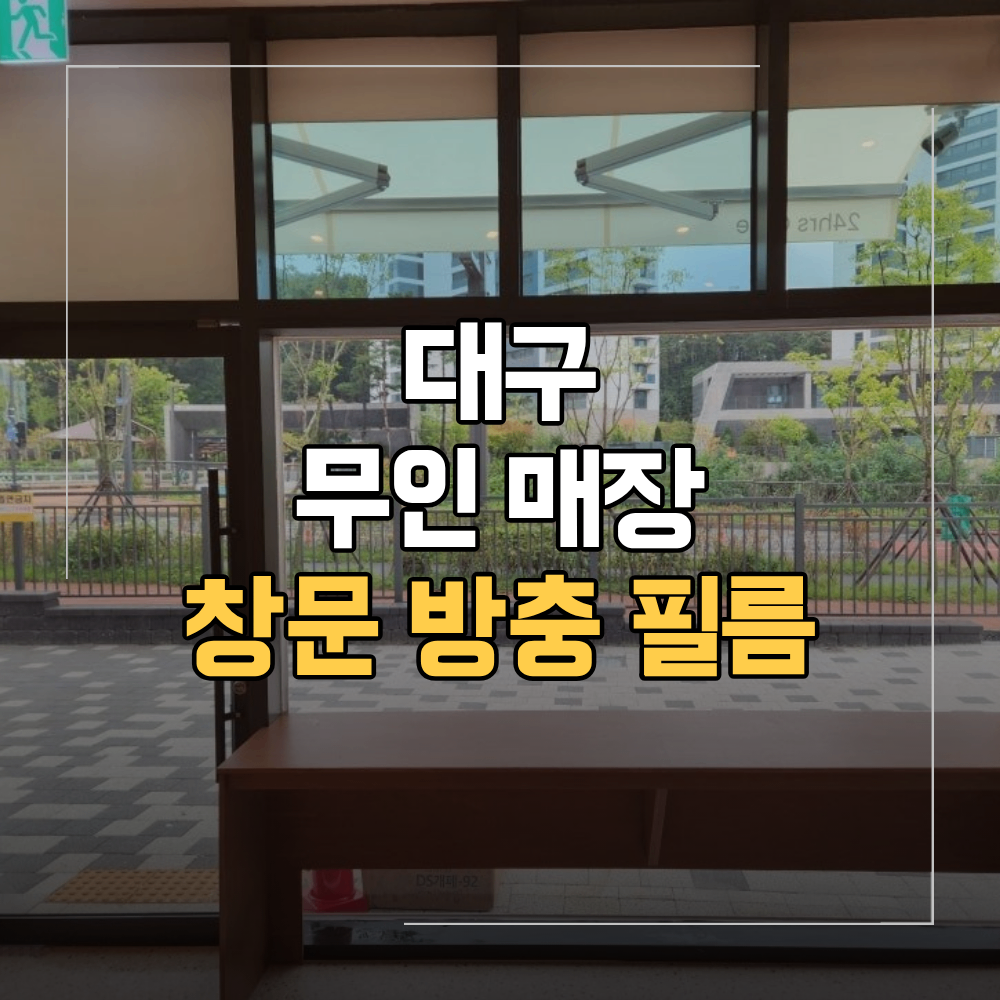 대구 방충 필름 무인 매장 시공 한 이유