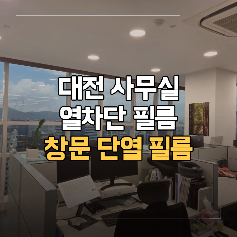 대전 단열필름 사무실 창문 열차단 효과